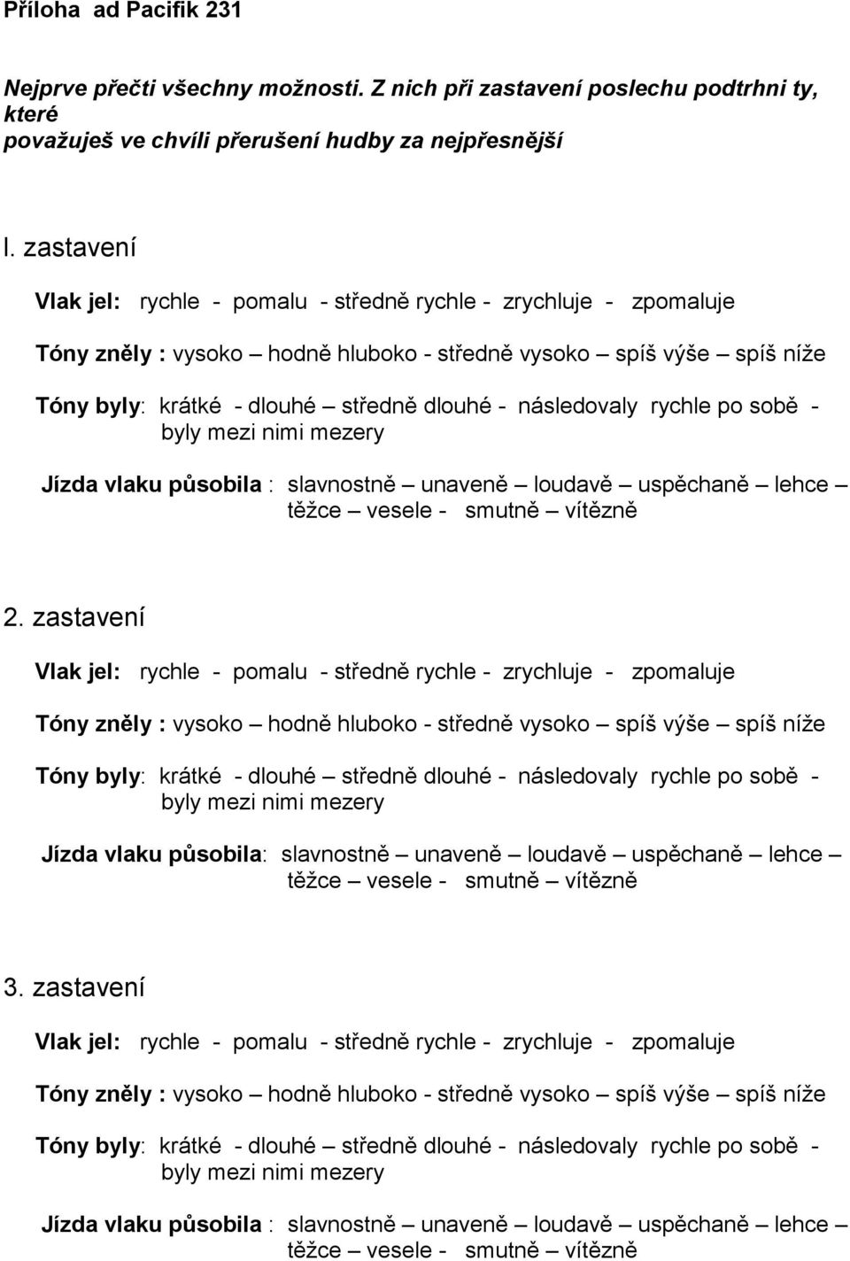 následovaly rychle po sobě - byly mezi nimi mezery Jízda vlaku působila : slavnostně unaveně loudavě uspěchaně lehce těžce vesele - smutně vítězně 2.