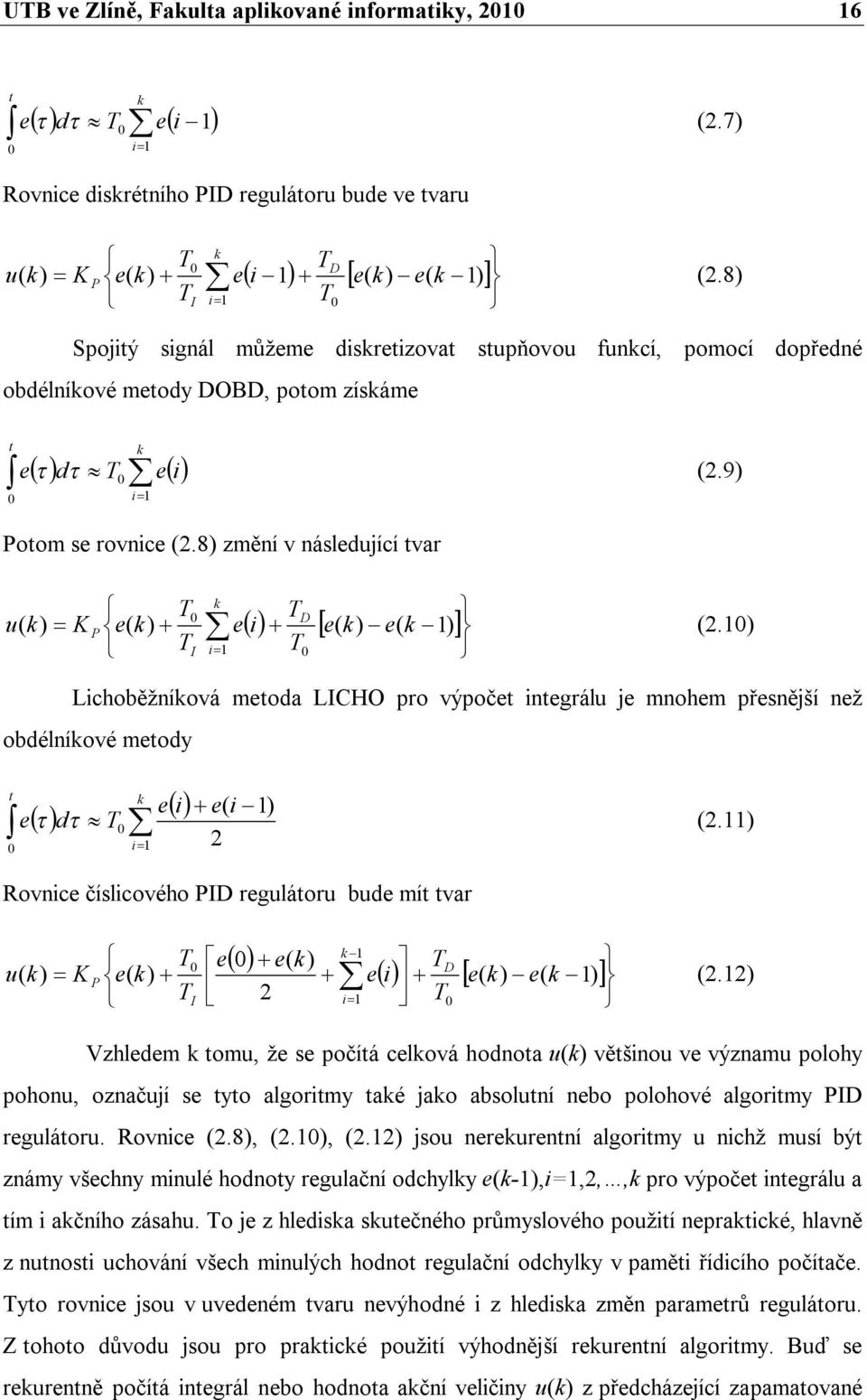 Vzhldm om, ž s počíá clová hodnoa věšino v význam polohy pohon, označjí s yo algorimy aé jao absolní nbo polohové algorimy rgláor. Rovnic.8,.,. jso nrrnní algorimy nichž msí bý známy všchny minlé hodnoy rglační odchyly -,i=,,, pro výpoč ingrál a ím i ačního zásah.