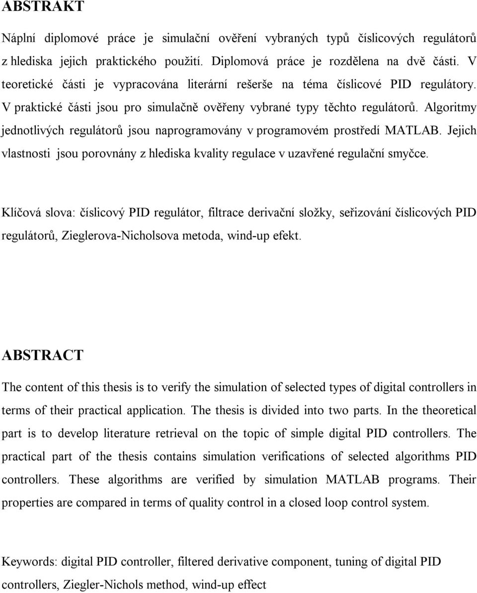 Algorimy jdnolivých rgláorů jso naprogramovány v programovém prosřdí MALAB. Jjich vlasnosi jso porovnány z hldisa valiy rglac v zavřné rglační smyčc.