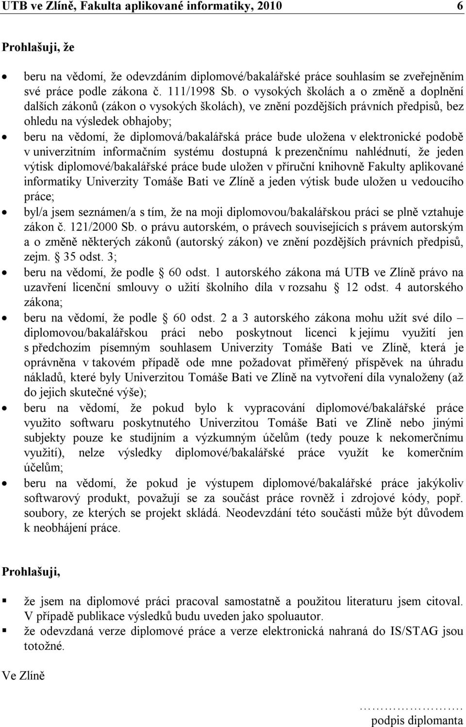 podobě v nivrziním informačním sysém dospná prznčním nahlédní, ž jdn výis diplomové/baalářsé prác bd ložn v přírční nihovně Faly apliované informaiy Univrziy omáš Bai v Zlíně a jdn výis bd ložn