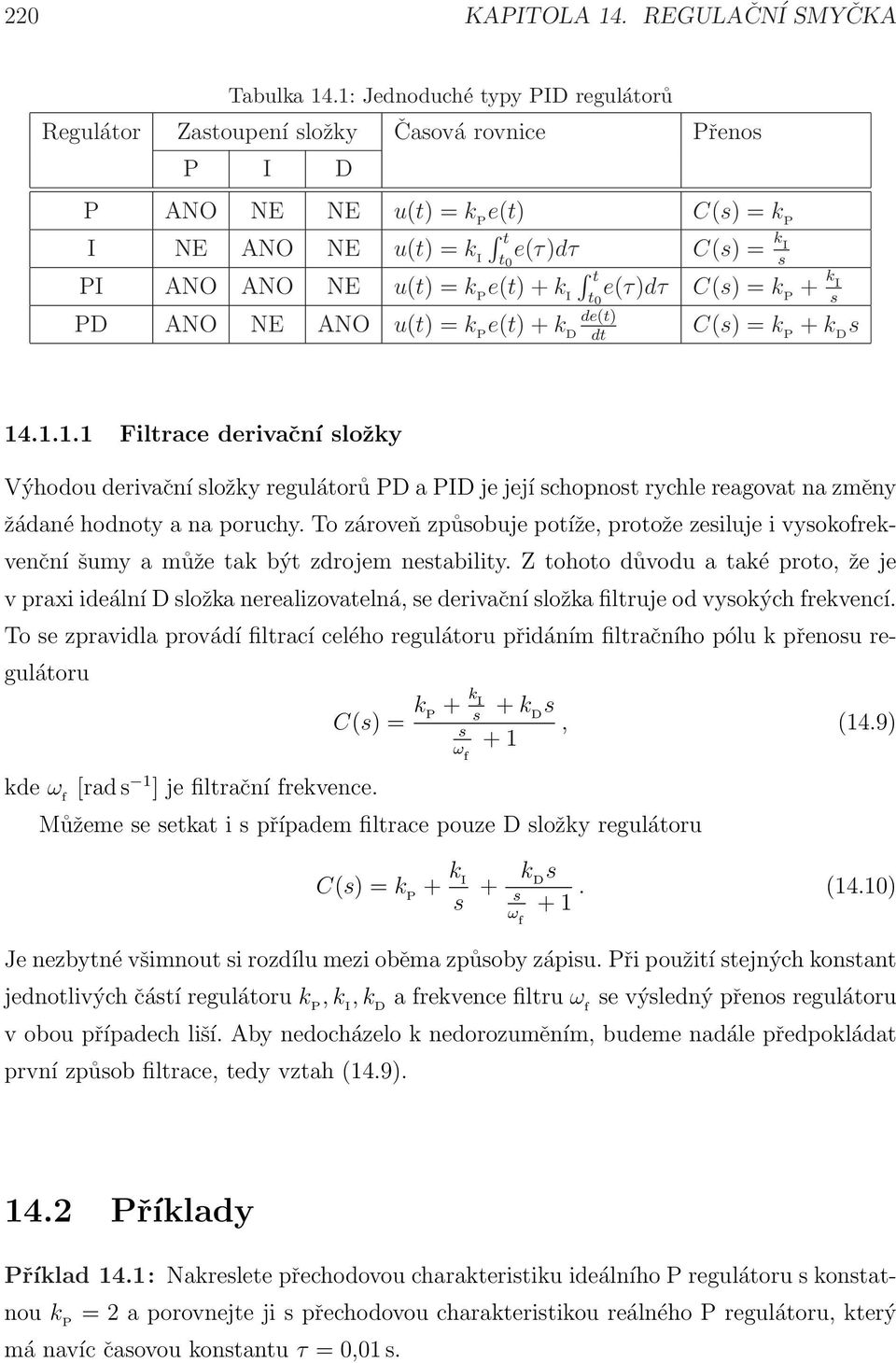 e(t) + k I t 0 e(τ)dτ C() = k P + k I de(t) PD ANO NE ANO u(t) = k P e(t) + k D C() = k dt P + k D 14