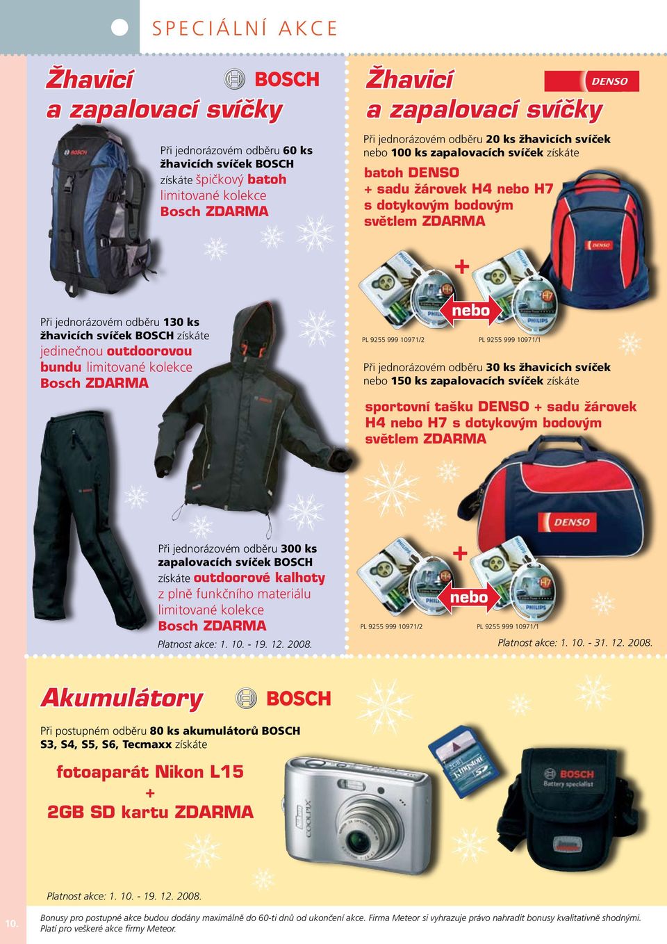 získáte jedinečnou outdoorovou bundu limitované kolekce Bosch ZDARMA PL 9255 999 10971/2 nebo PL 9255 999 10971/1 Při jednorázovém odběru 30 ks žhavicích svíček nebo 150 ks zapalovacích svíček