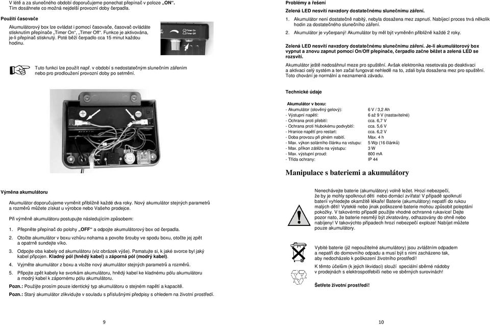 Poté běží čerpadlo cca 15 minut každou hodinu. Tuto funkci lze použít např. v období s nedostatečným slunečním zářením nebo pro prodloužení provozní doby po setmění.