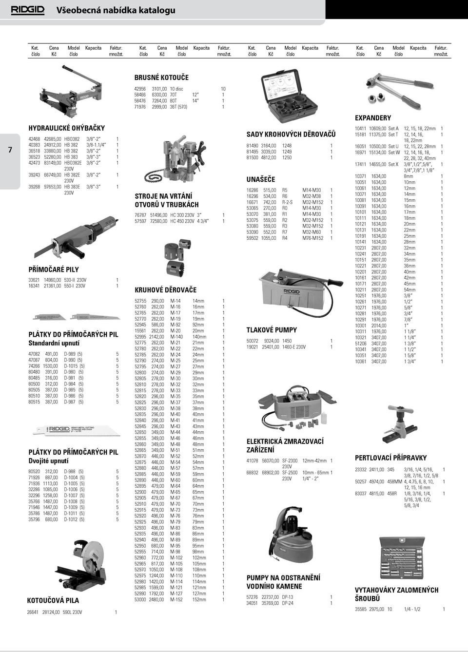 14960,00 530-II 230V 1 16341 21361,00 550-I 230V 1 PLÁTKY DO PŘÍMOČARÝCH PIL Standardní upnutí 47082 491,00 D-989 (5) 5 47087 804,00 D-990 (5) 5 74266 1530,00 D-1015 (5) 5 80480 391,00 D-980 (5) 5