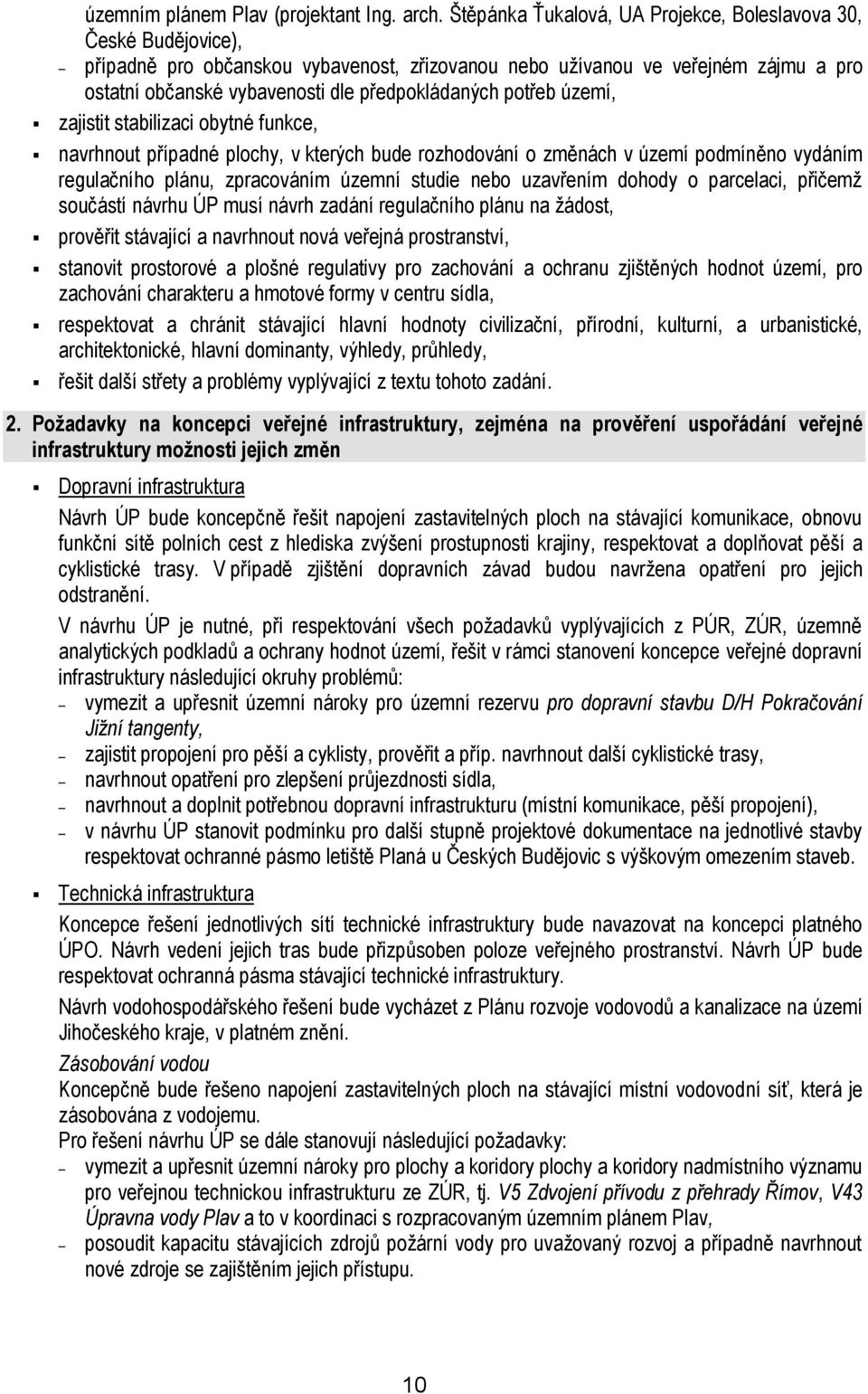 potřeb území, zajistit stabilizaci obytné funkce, navrhnout případné plochy, v kterých bude rozhodování o změnách v území podmíněno vydáním regulačního plánu, zpracováním územní studie nebo uzavřením