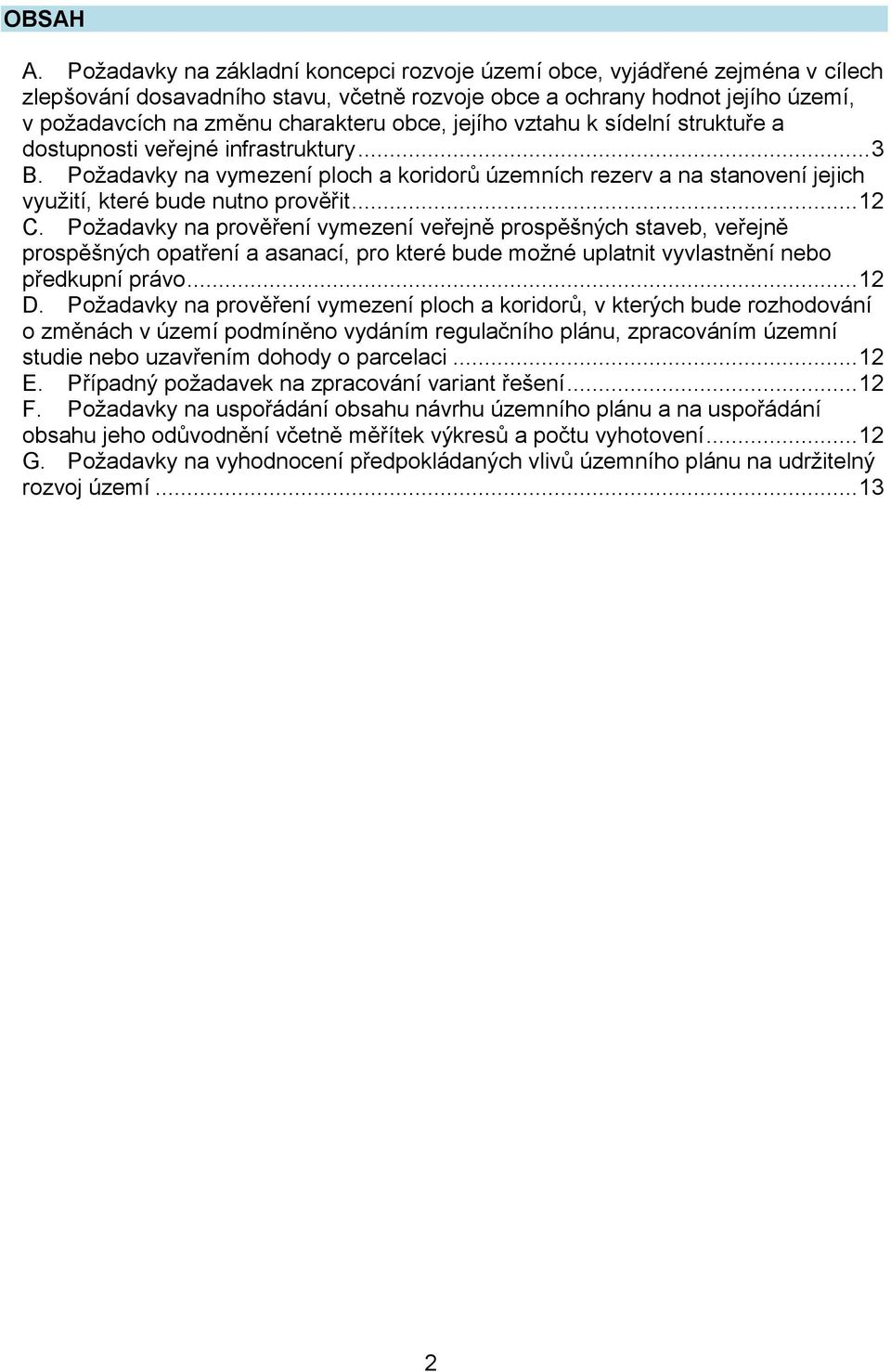 jejího vztahu k sídelní struktuře a dostupnosti veřejné infrastruktury... 3 B. Požadavky na vymezení ploch a koridorů územních rezerv a na stanovení jejich využití, které bude nutno prověřit... 12 C.