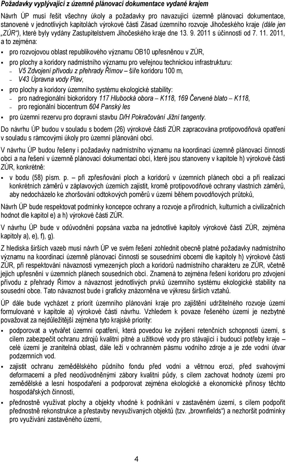 2011, a to zejména: pro rozvojovou oblast republikového významu OB10 upřesněnou v ZÚR, pro plochy a koridory nadmístního významu pro veřejnou technickou infrastrukturu: V5 Zdvojení přívodu z přehrady