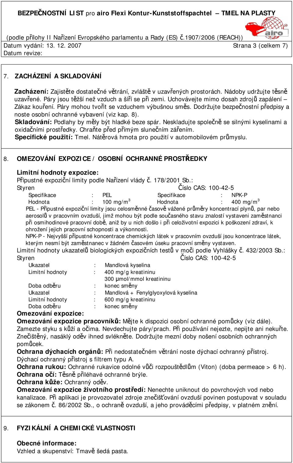 Dodržujte bezpečnostní předpisy a noste osobní ochranné vybavení (viz kap. 8). Skladování: Podlahy by měly být hladké beze spár. Neskladujte společně se silnými kyselinami a oxidačními prostředky.