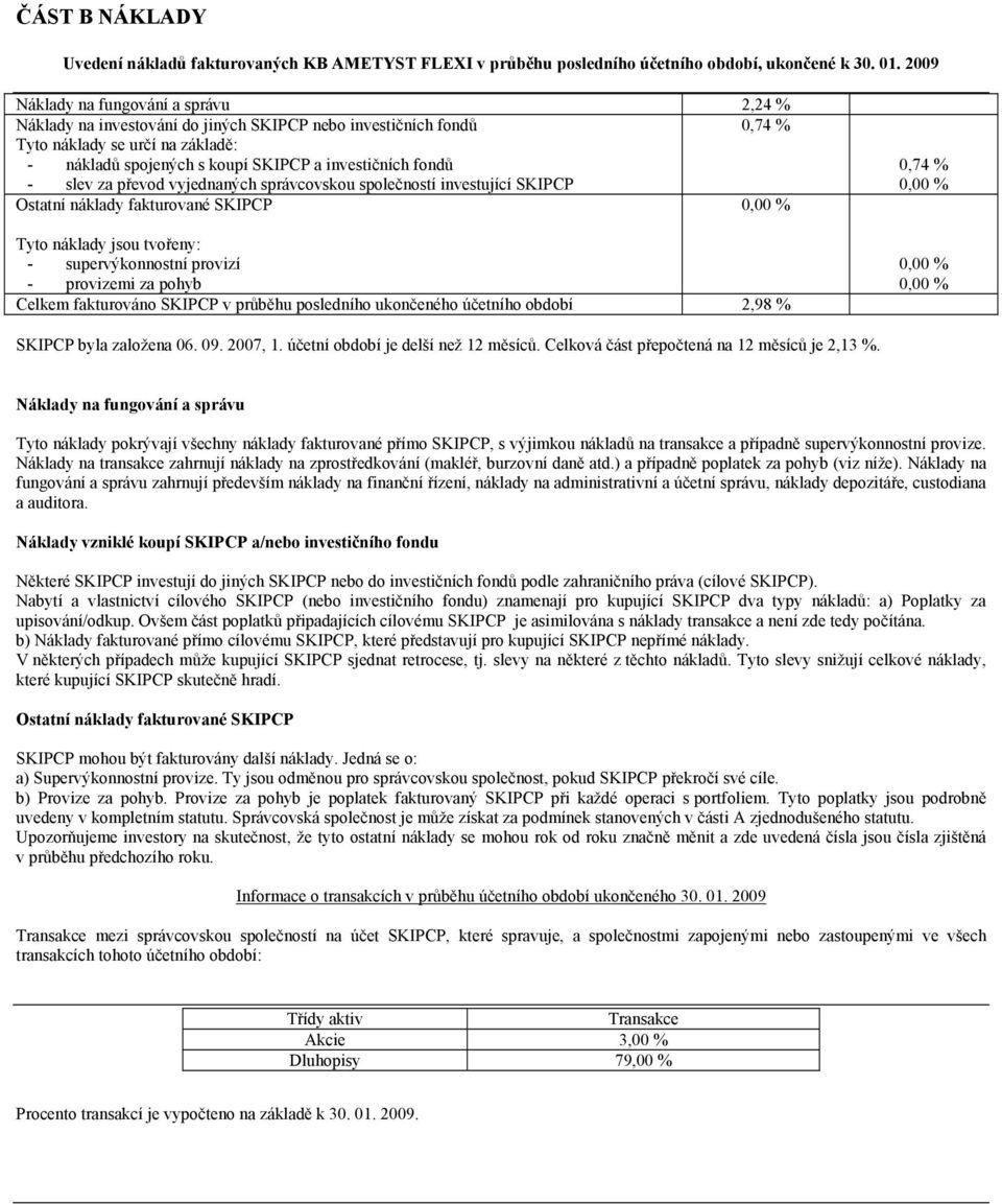 fondů - slev za převod vyjednaných správcovskou společností investující SKIPCP Ostatní náklady fakturované SKIPCP 0,00 % Tyto náklady jsou tvořeny: - supervýkonnostní provizí - provizemi za pohyb