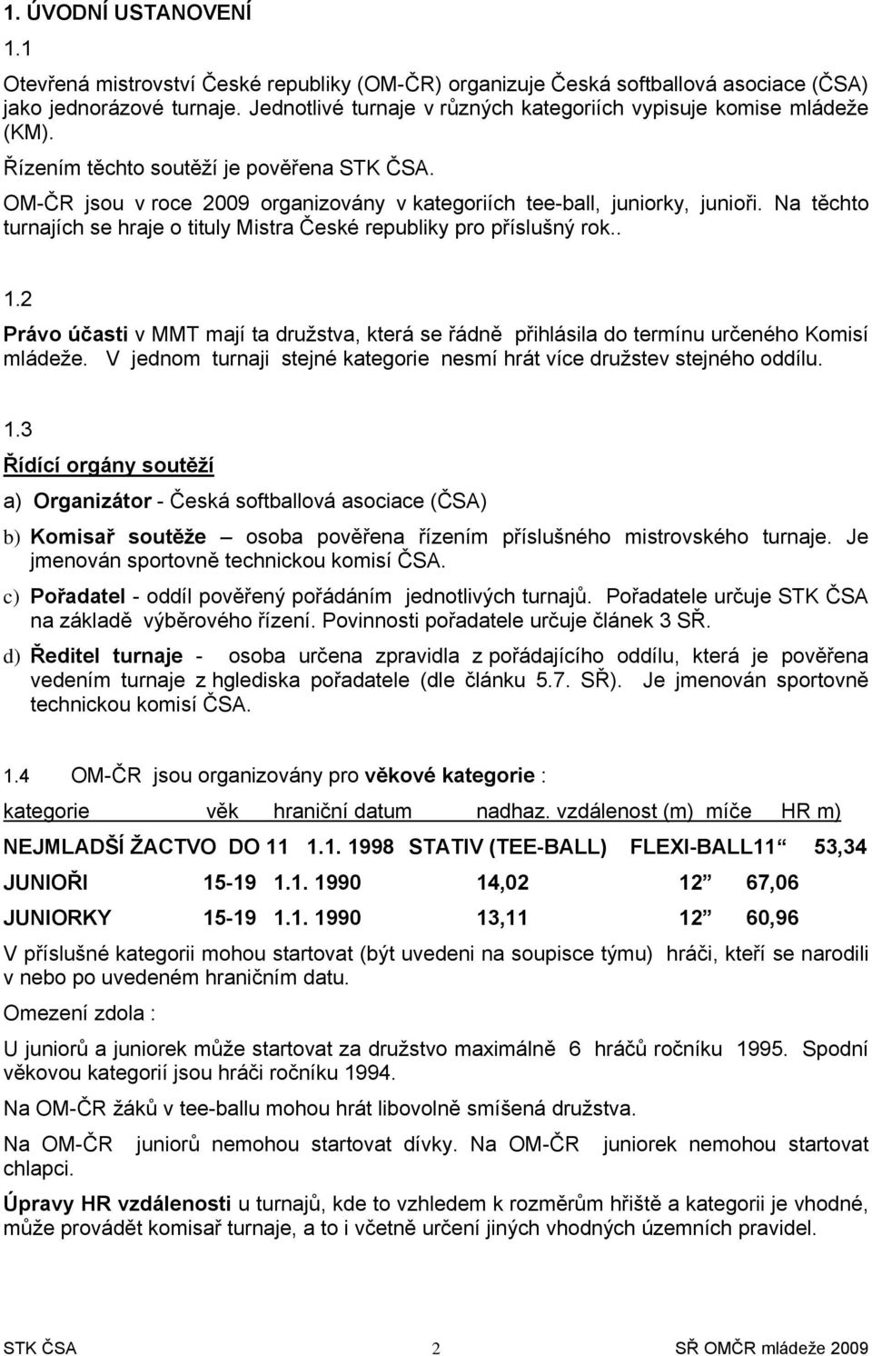 2 Práv účasti v MMT mají ta družstva, která se řádně přihlásila d termínu určenéh Kmisí mládeže. V jednm turnaji stejné kategrie nesmí hrát více družstev stejnéh ddílu. 1.