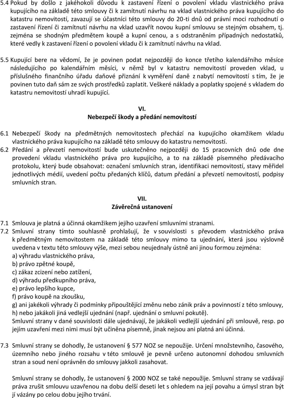 zejména se shodným předmětem koupě a kupní cenou, a s odstraněním případných nedostatků, které vedly k zastavení řízení o povolení vkladu či k zamítnutí návrhu na vklad. 5.