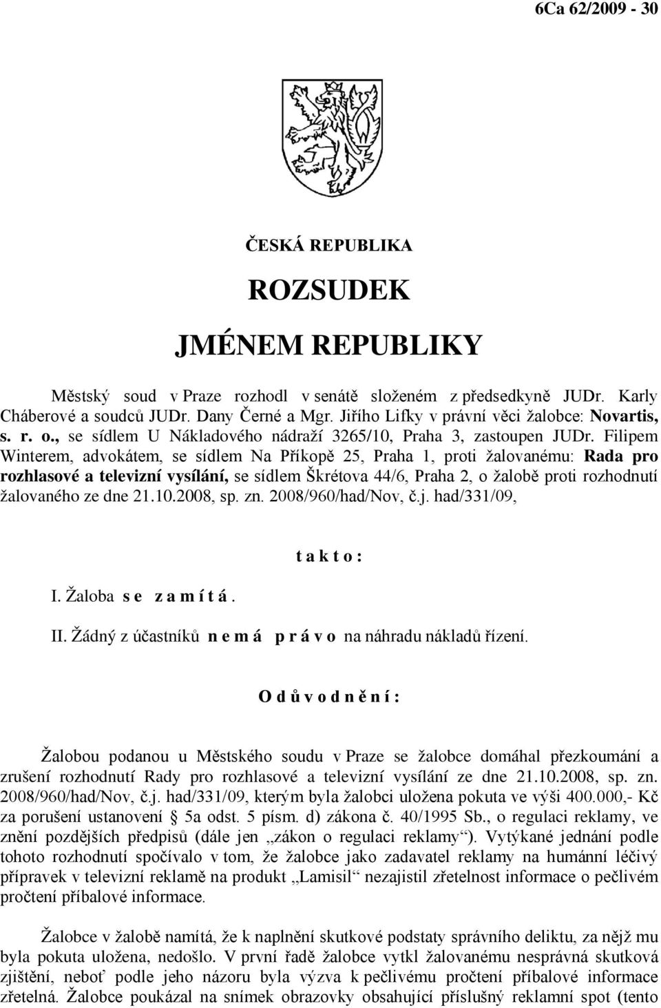 Filipem Winterem, advokátem, se sídlem Na Příkopě 25, Praha 1, proti žalovanému: Rada pro rozhlasové a televizní vysílání, se sídlem Škrétova 44/6, Praha 2, o žalobě proti rozhodnutí žalovaného ze