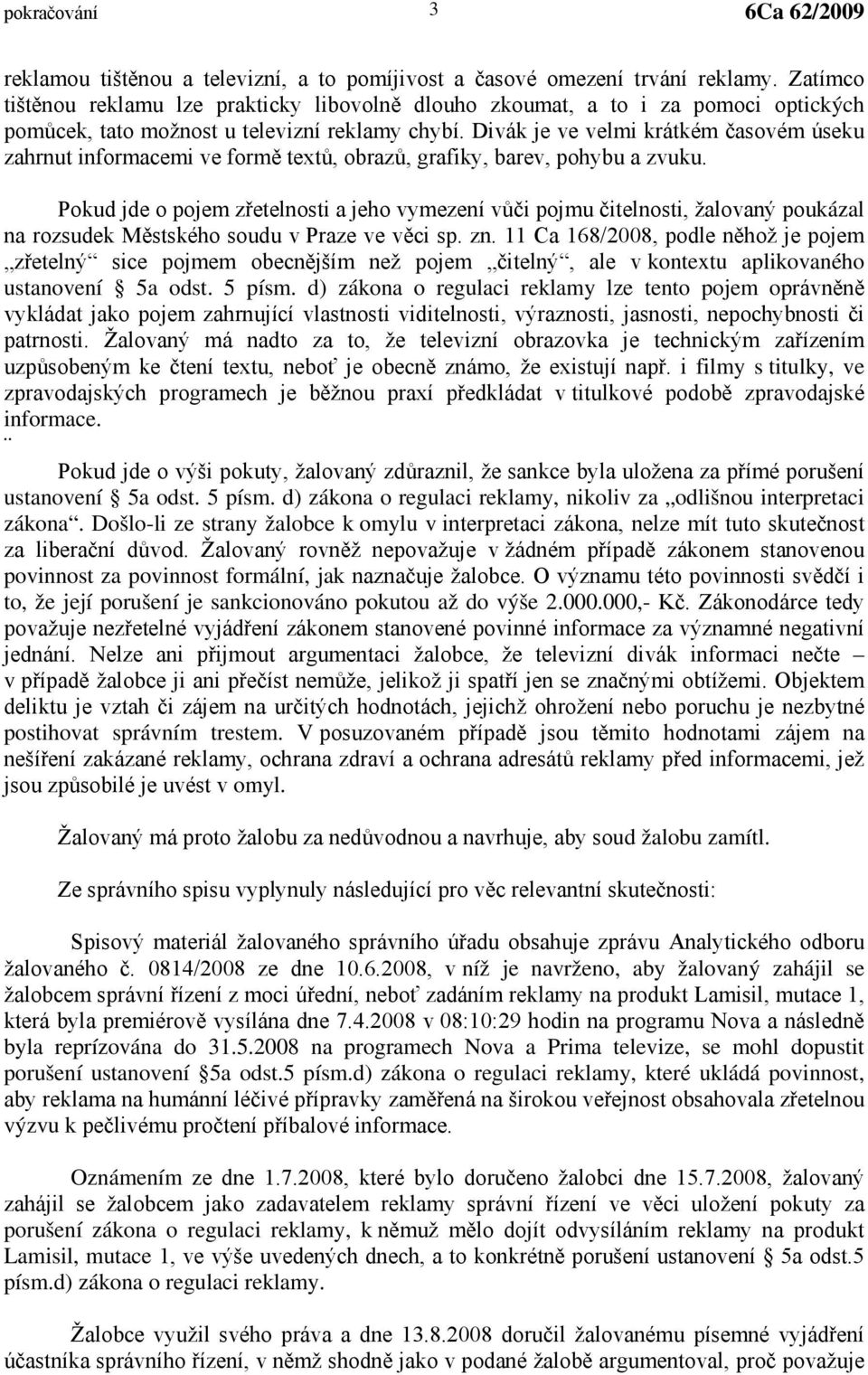 Divák je ve velmi krátkém časovém úseku zahrnut informacemi ve formě textů, obrazů, grafiky, barev, pohybu a zvuku.