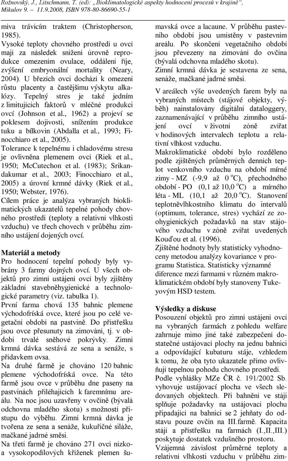 U březích ovcí dochází k omezení růstu placenty a častějšímu výskytu alkalózy. Tepelný stres je také jedním z limitujících faktorů v mléčné produkci ovcí (Johnson et al.