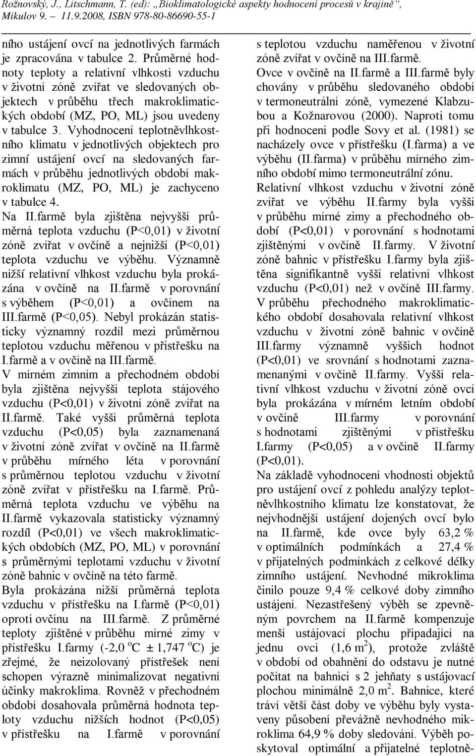 Vyhodnocení teplotněvlhkostního klimatu v jednotlivých objektech pro zimní ustájení ovcí na sledovaných farmách v průběhu jednotlivých období makroklimatu (MZ, PO, ML) je zachyceno v tabulce 4. Na II.