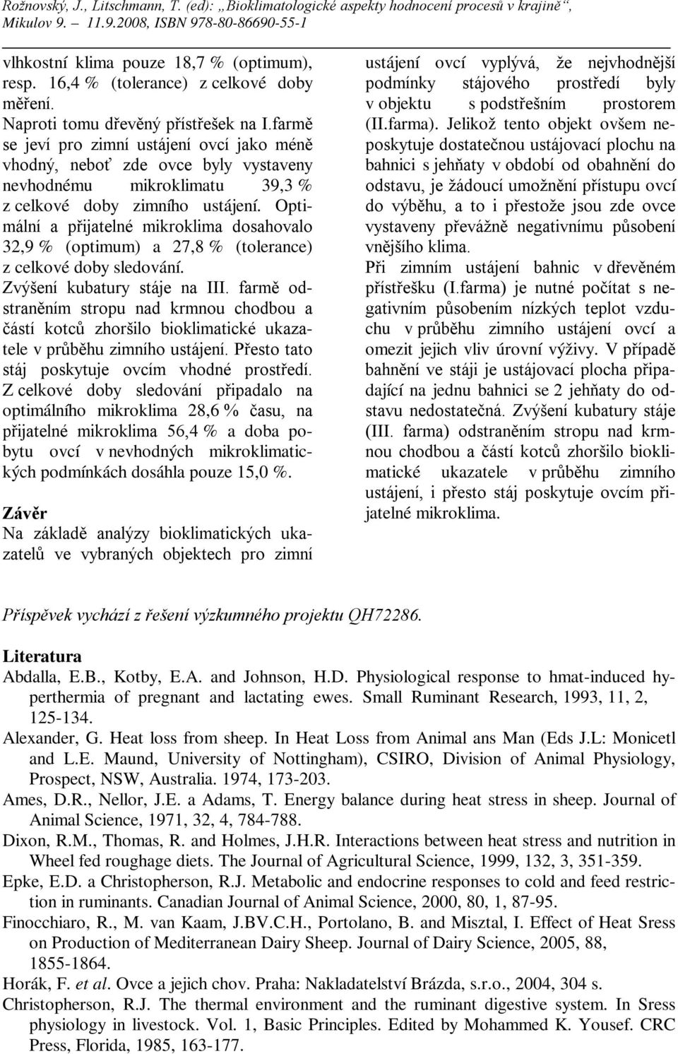 Optimální a přijatelné mikroklima dosahovalo 32,9 % (optimum) a 27,8 % (tolerance) z celkové doby sledování. Zvýšení kubatury stáje na III.