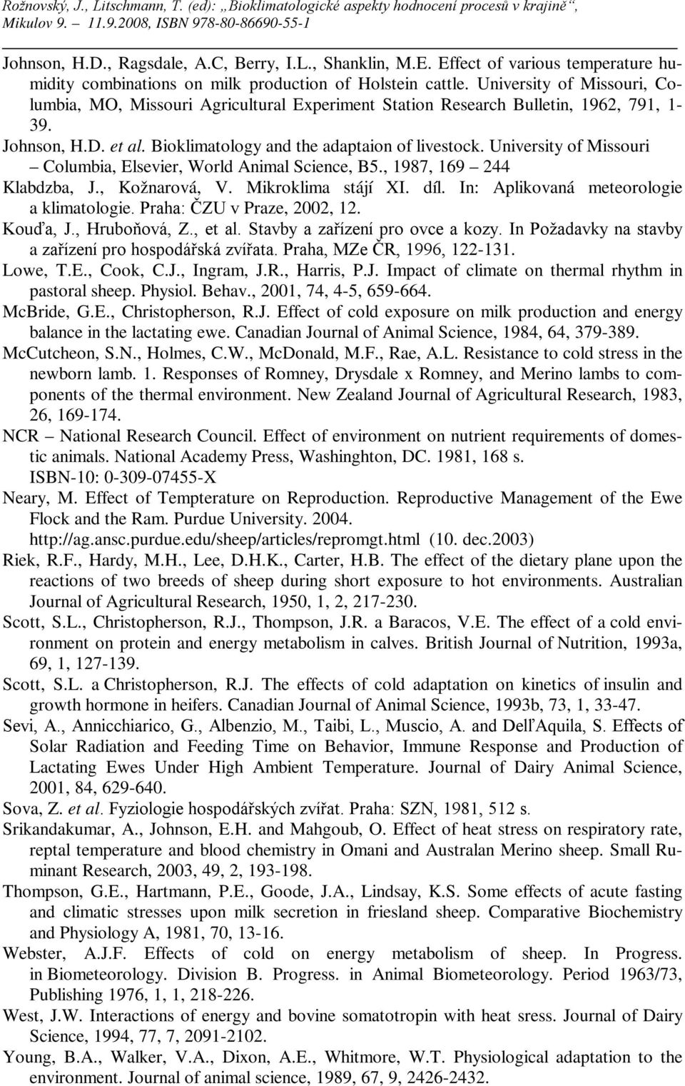 University of Missouri Columbia, Elsevier, World Animal Science, B5., 1987, 169 244 Klabdzba, J., Kožnarová, V. Mikroklima stájí XI. díl. In: Aplikovaná meteorologie a klimatologie.