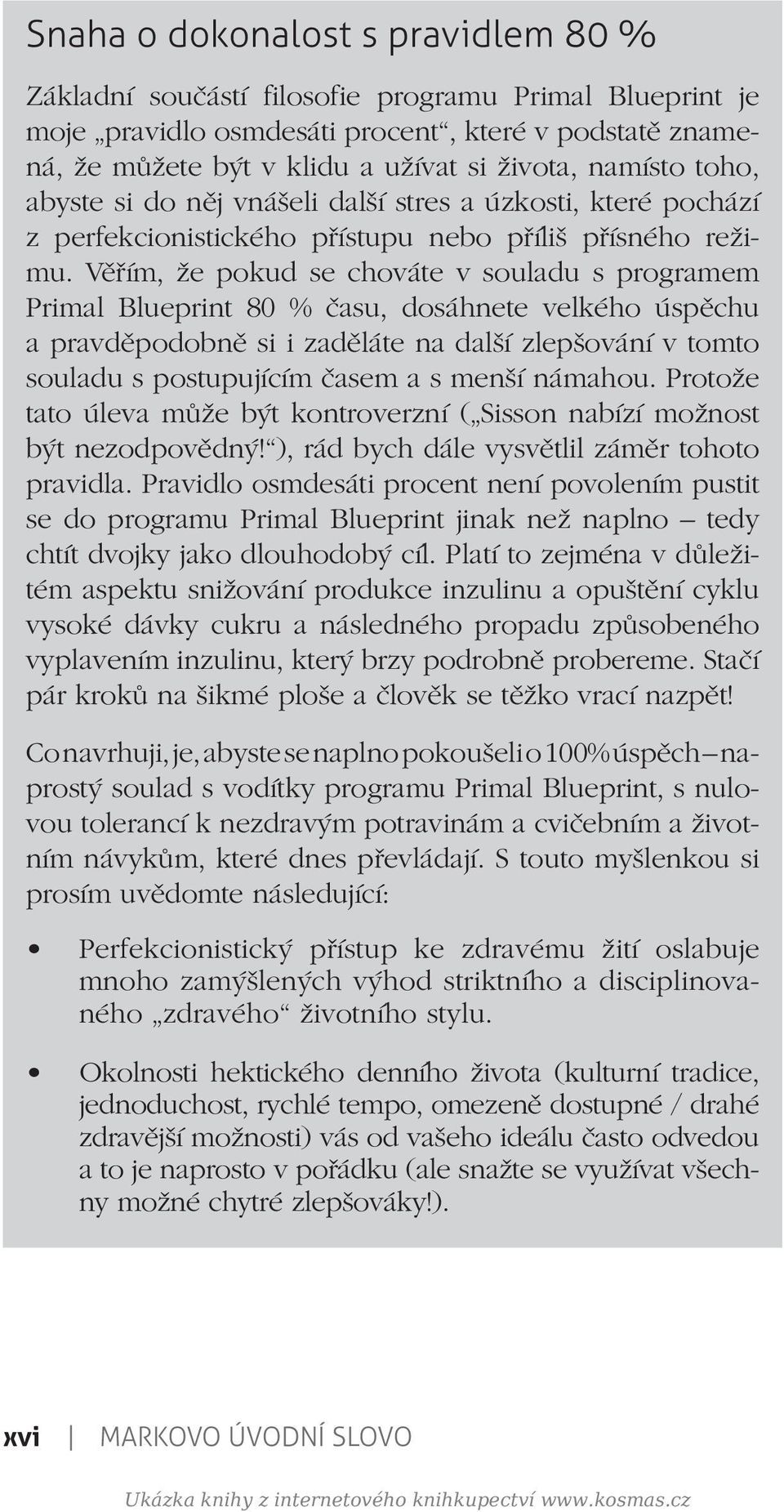 Věřím, že pokud se chováte v souladu s programem Primal Blueprint 80 % času, dosáhnete velkého úspěchu a pravděpodobně si i zaděláte na další zlepšování v tomto souladu s postupujícím časem a s menší