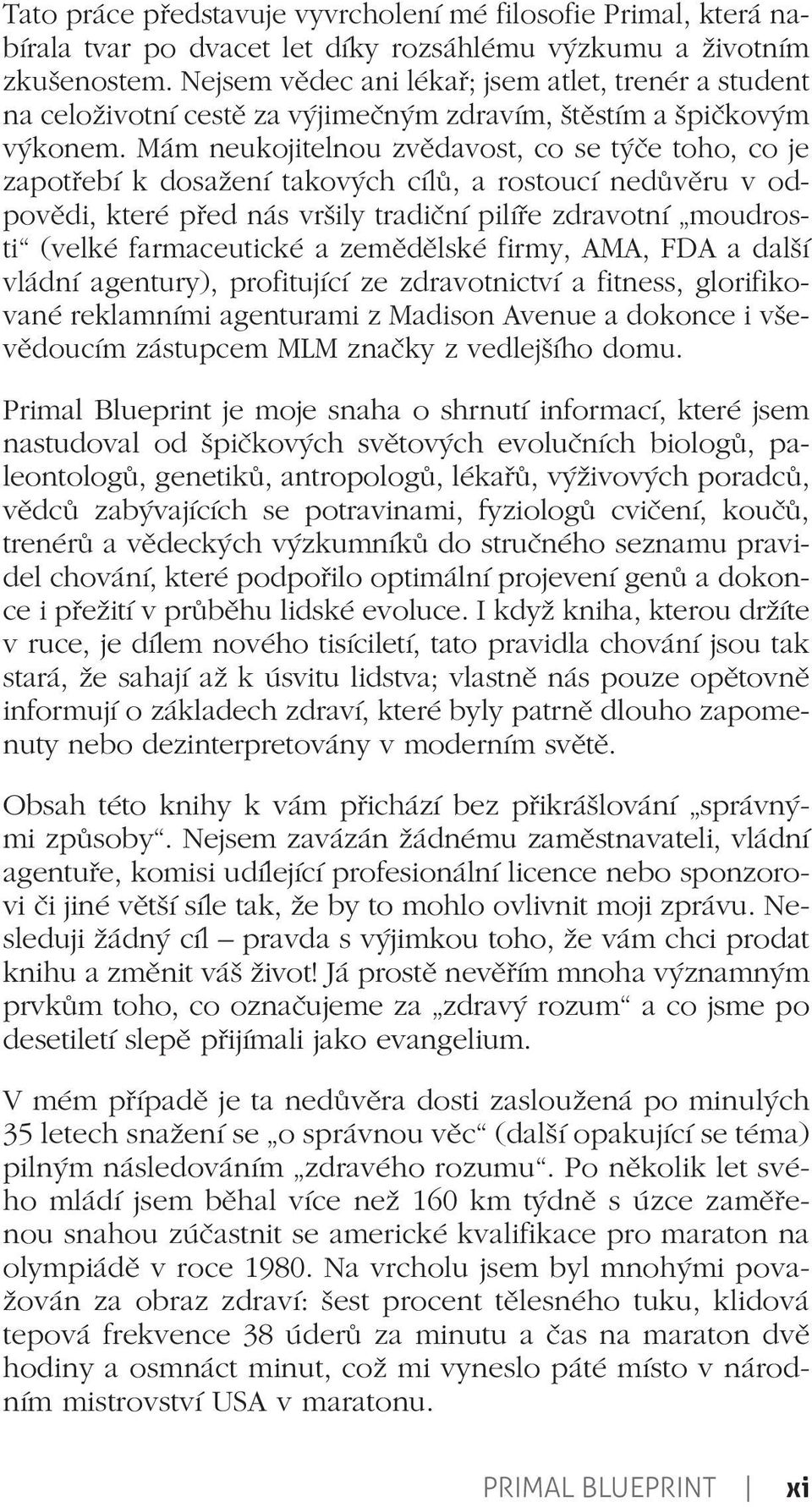 Mám neukojitelnou zvědavost, co se ty če toho, co je zapotřebí k dosažení takovy ch cílů, a rostoucí nedůvěru v odpovědi, které před nás vršily tradiční pilíře zdravotní moudrosti (velké