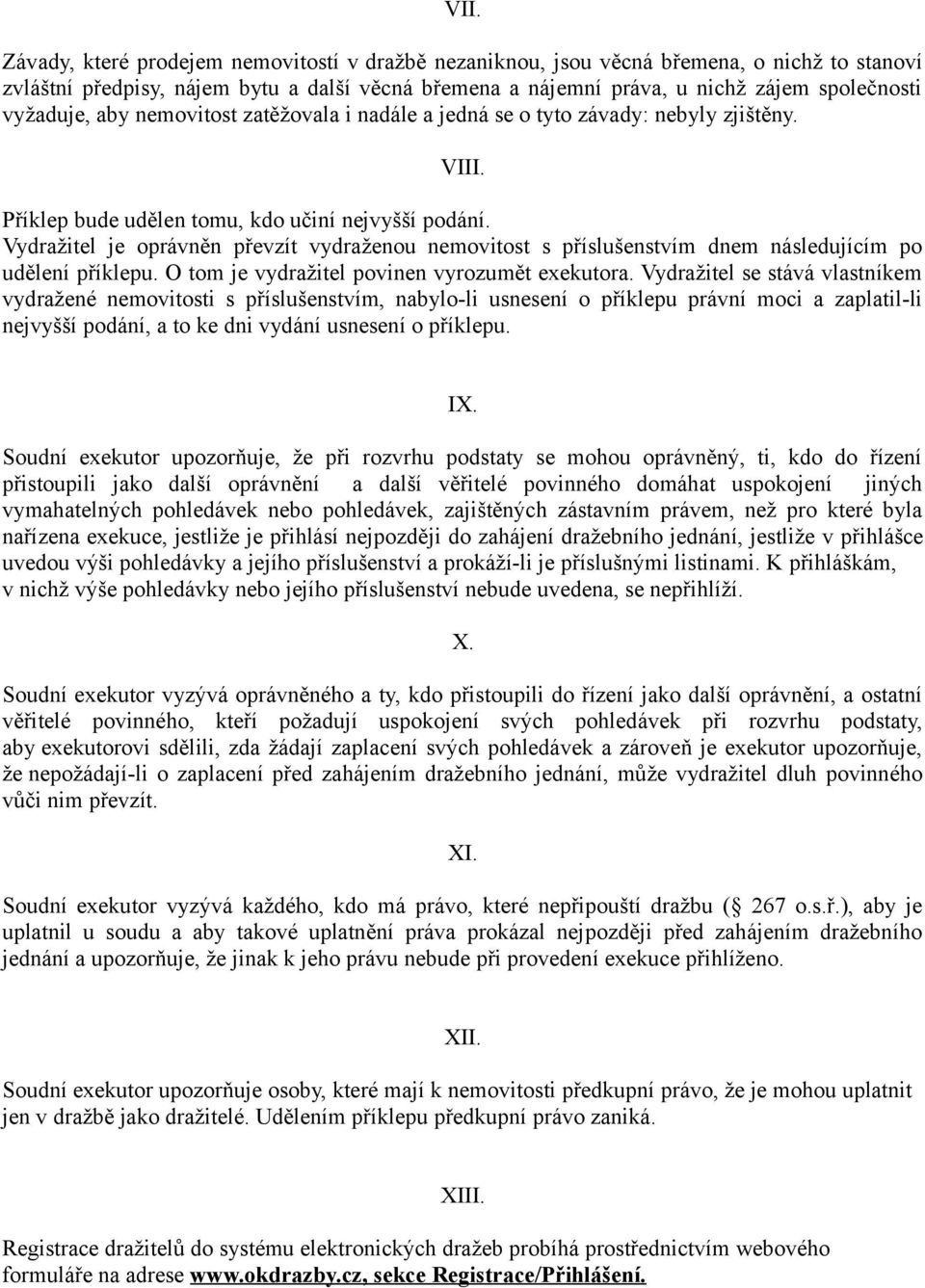 Vydražitel je oprávněn převzít vydraženou nemovitost s příslušenstvím dnem následujícím po udělení příklepu. O tom je vydražitel povinen vyrozumět exekutora.