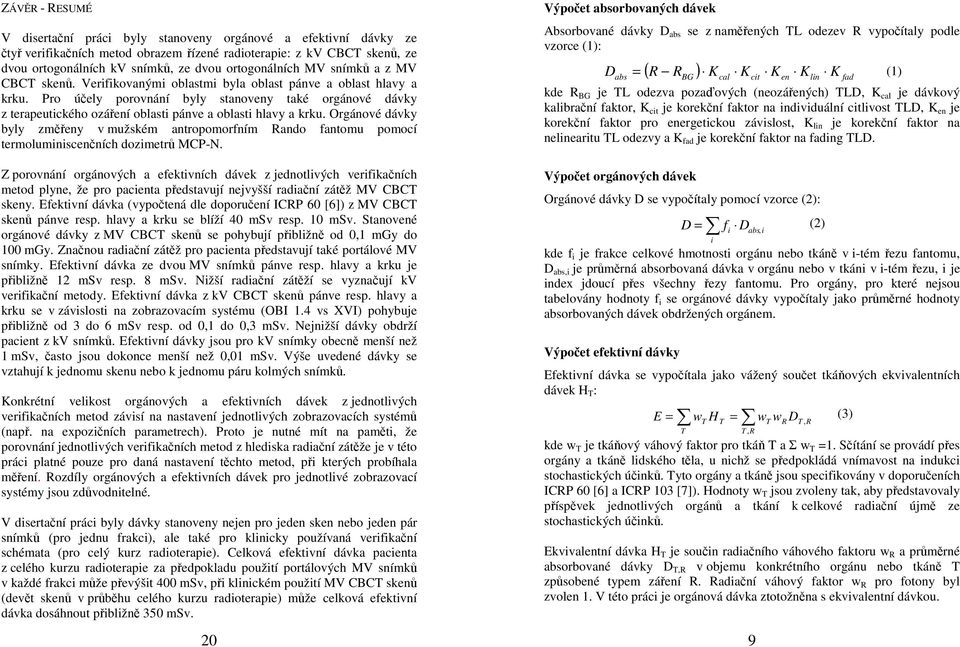 Pro účely porovnání byly stanoveny také orgánové dávky z terapeutického ozáření oblasti pánve a oblasti hlavy a krku.