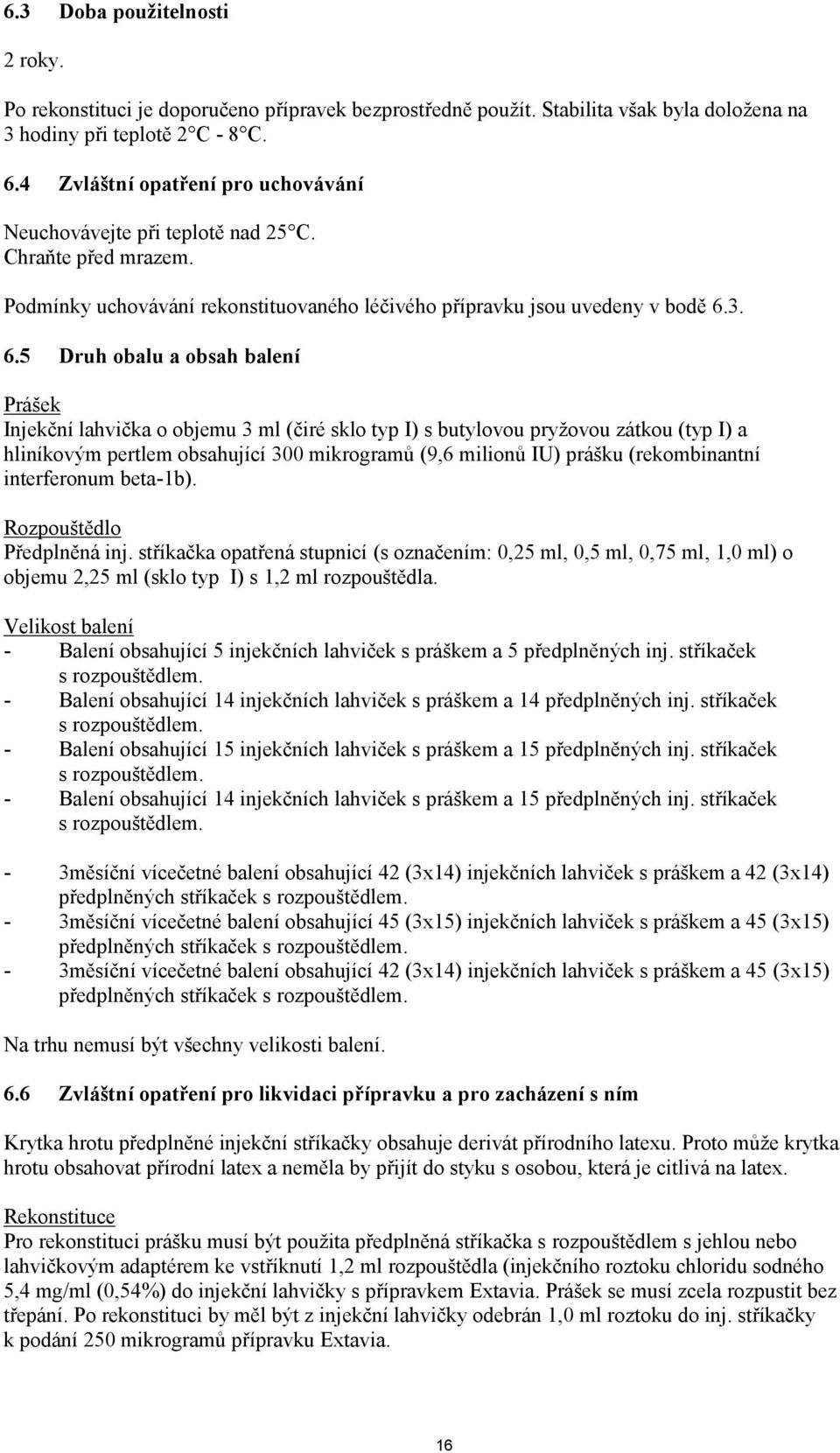 3. 6.5 Druh obalu a obsah balení Prášek Injekční lahvička o objemu 3 ml (čiré sklo typ I) s butylovou pryžovou zátkou (typ I) a hliníkovým pertlem obsahující 300 mikrogramů (9,6 milionů IU) prášku