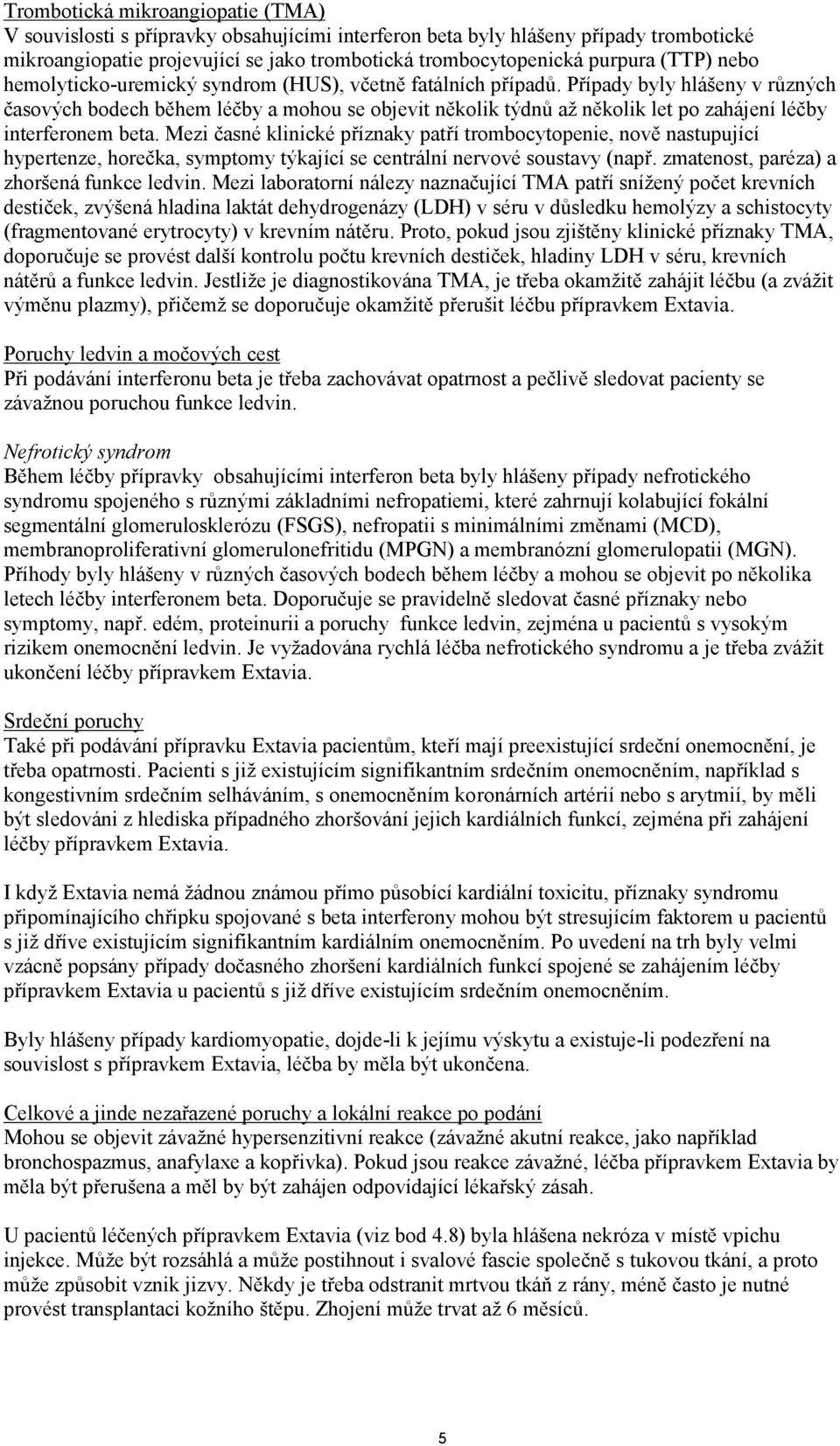 Případy byly hlášeny v různých časových bodech během léčby a mohou se objevit několik týdnů až několik let po zahájení léčby interferonem beta.