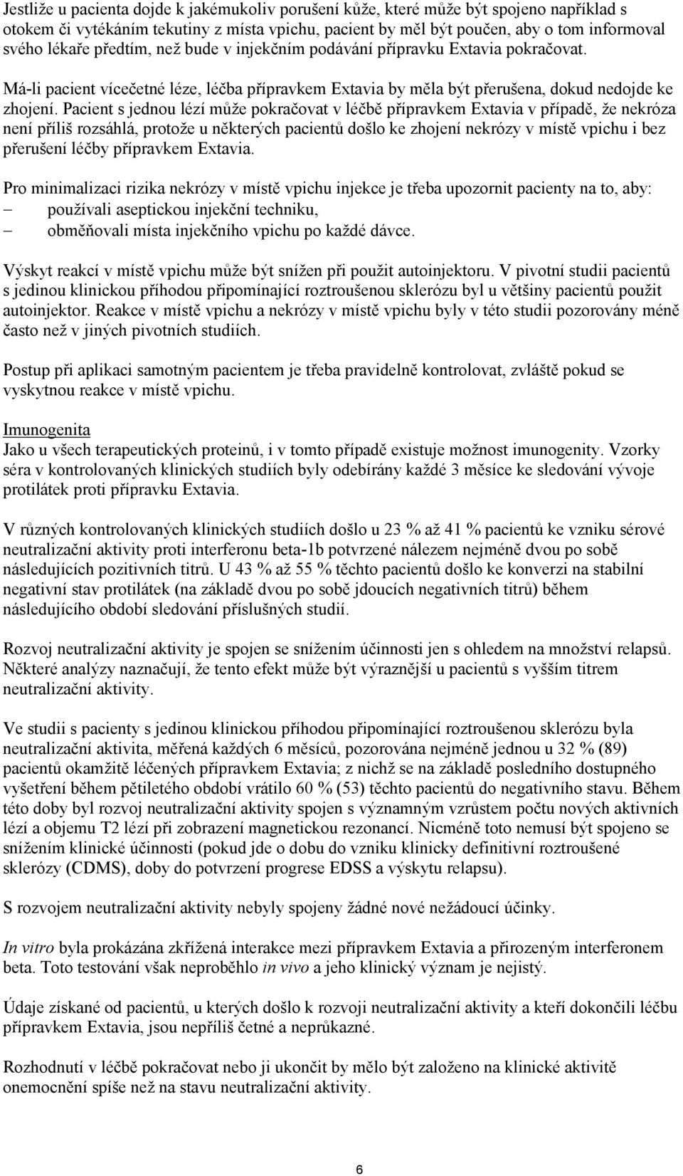 Pacient s jednou lézí může pokračovat v léčbě přípravkem Extavia v případě, že nekróza není příliš rozsáhlá, protože u některých pacientů došlo ke zhojení nekrózy v místě vpichu i bez přerušení léčby