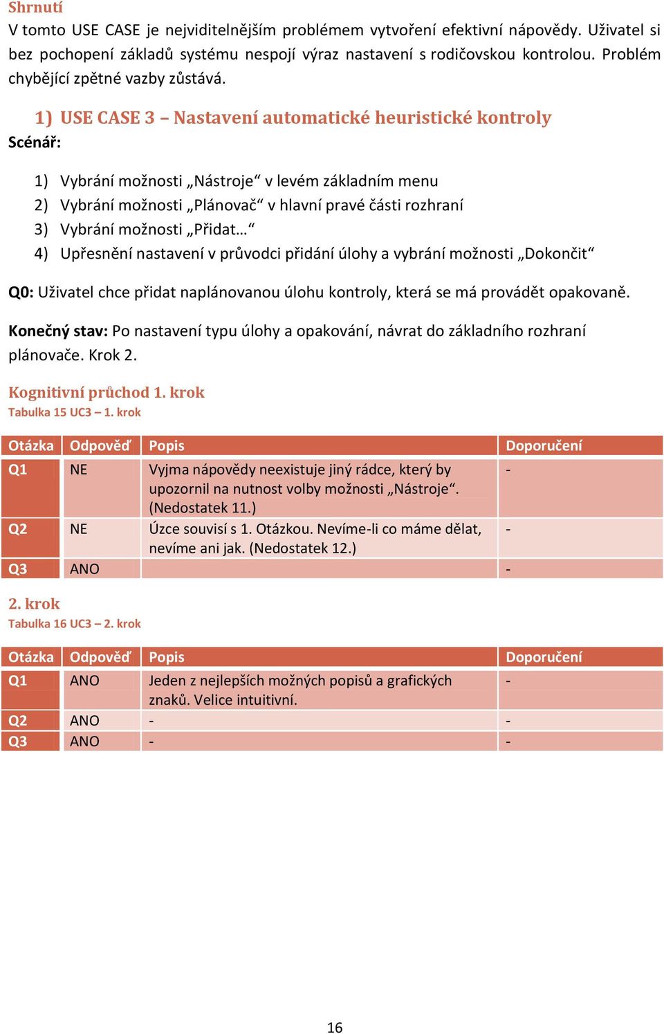 1) USE CASE 3 Nastavení automatické heuristické kontroly Scénář: 1) Vybrání možnosti Nástroje v levém základním menu 2) Vybrání možnosti Plánovač v hlavní pravé části rozhraní 3) Vybrání možnosti