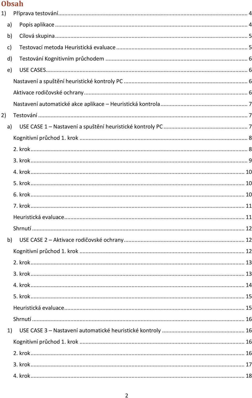 .. 7 a) USE CASE 1 Nastavení a spuštění heuristické kontroly PC... 7 Kognitivní průchod 1. krok... 8 2. krok... 8 3. krok... 9 4. krok... 10 5. krok... 10 6. krok... 10 7. krok... 11 Heuristická evaluace.