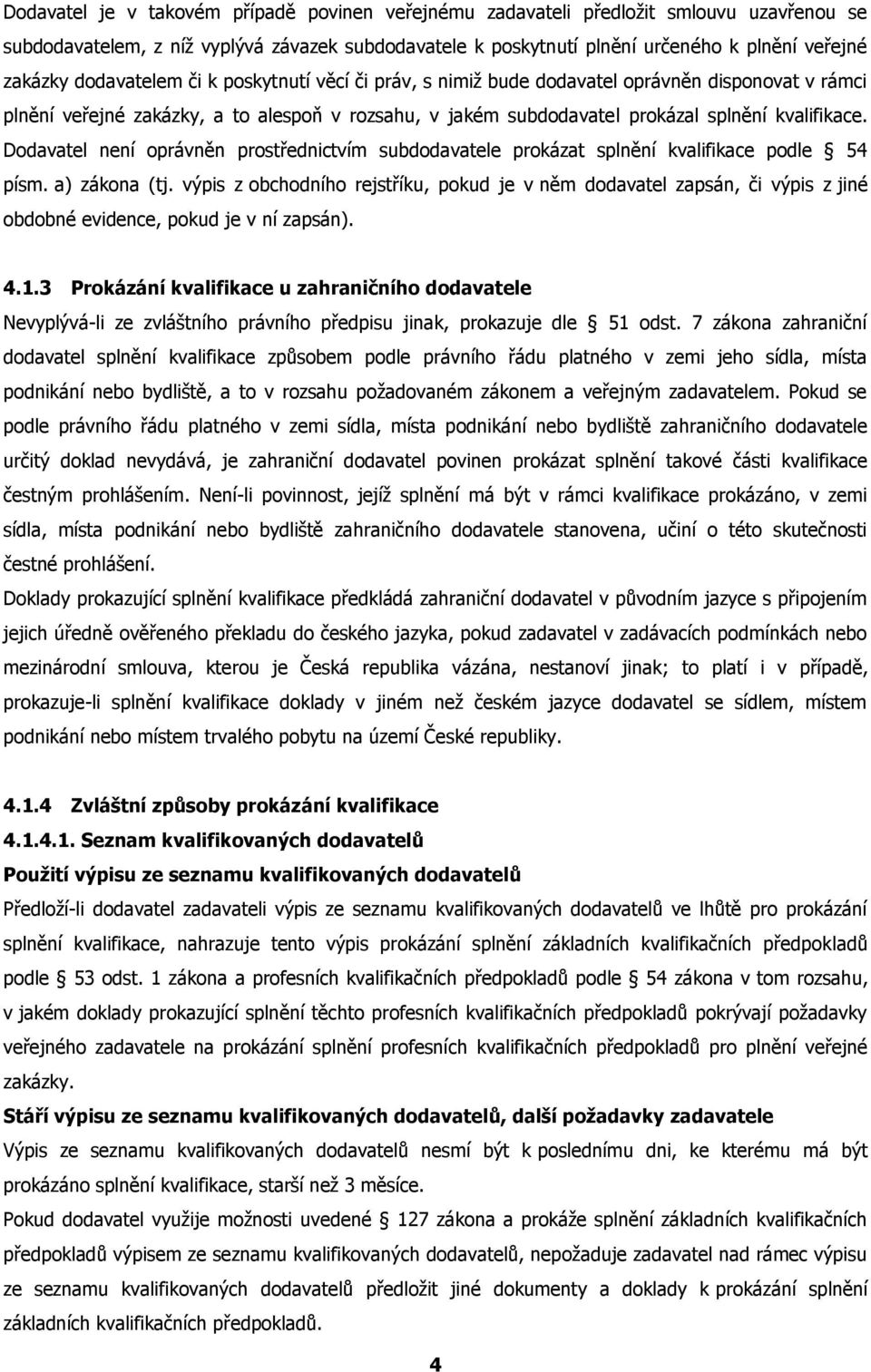 Dodavatel není oprávněn prostřednictvím subdodavatele prokázat splnění kvalifikace podle 54 písm. a) zákona (tj.