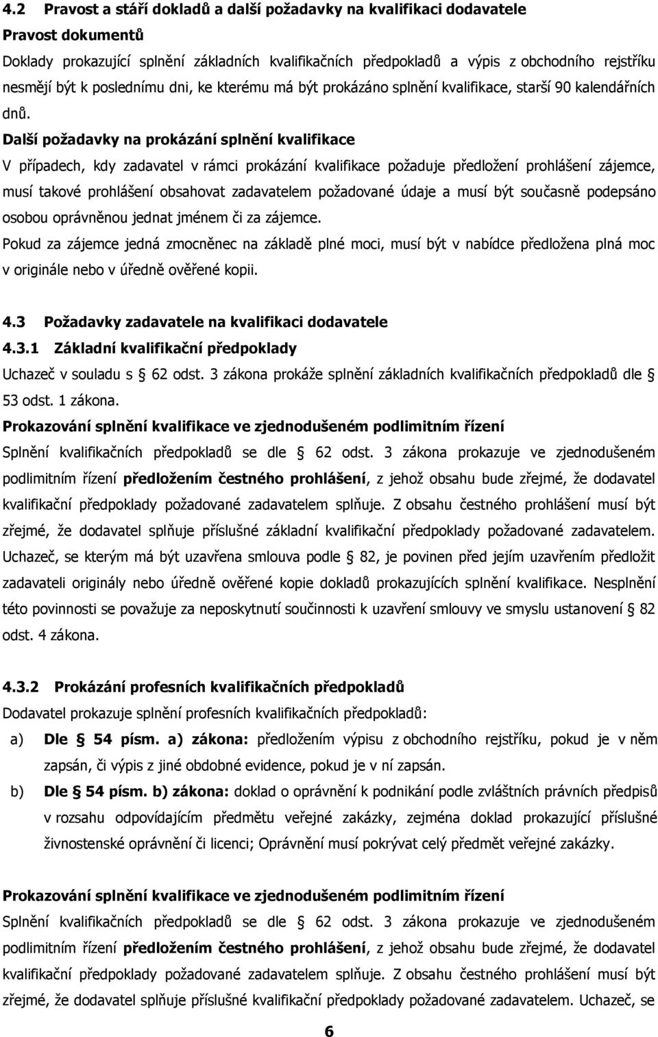 Další požadavky na prokázání splnění kvalifikace V případech, kdy zadavatel v rámci prokázání kvalifikace požaduje předložení prohlášení zájemce, musí takové prohlášení obsahovat zadavatelem