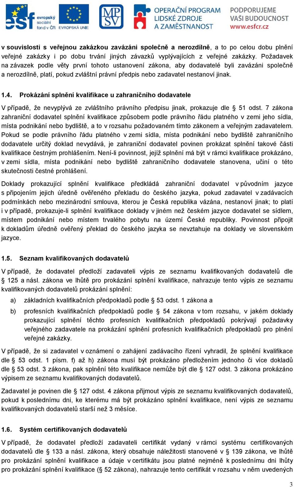 Prokázání splnění kvalifikace u zahraničního dodavatele V případě, že nevyplývá ze zvláštního právního předpisu jinak, prokazuje dle 51 odst.