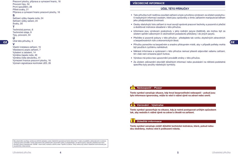 čepele nože, 40 Výměna čidla obrubníku, 41 Vymezení hranice pracovní plochy, 16 Význam signalizace kontrolek LED, 26 VŠEOBECNÉ INFORMACE ÚČEL TÉTO PŘÍRUČKY Tato příručka tvoří nedílnou součást