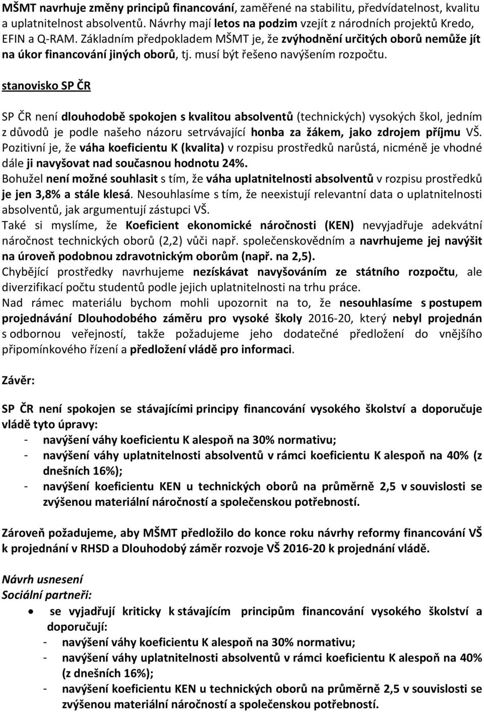 stanovisko SP ČR SP ČR není dlouhodobě spokojen s kvalitou absolventů (technických) vysokých škol, jedním z důvodů je podle našeho názoru setrvávající honba za žákem, jako zdrojem příjmu VŠ.