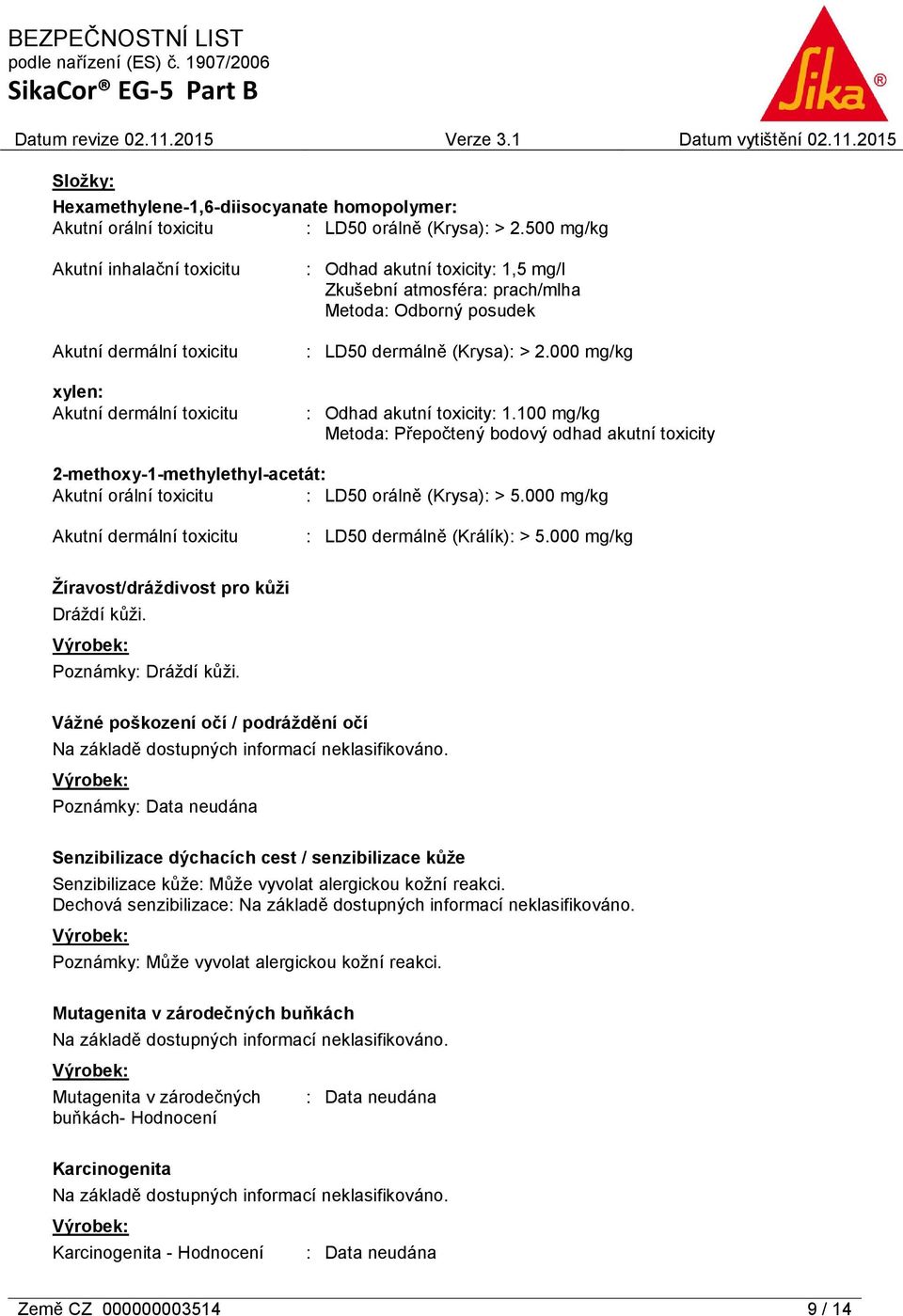 (Krysa): > 2.000 mg/kg : Odhad akutní toxicity: 1.100 mg/kg Metoda: Přepočtený bodový odhad akutní toxicity 2-methoxy-1-methylethyl-acetát: Akutní orální toxicitu : LD50 orálně (Krysa): > 5.