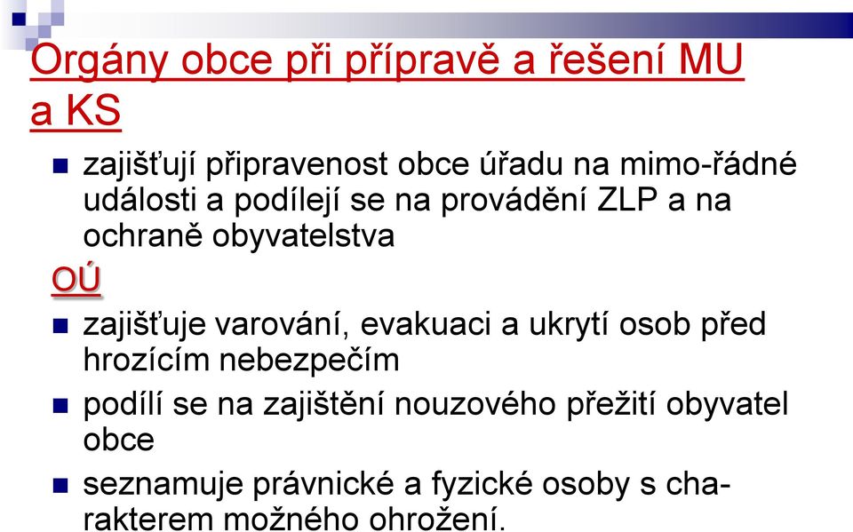 zajišťuje varování, evakuaci a ukrytí osob před hrozícím nebezpečím podílí se na