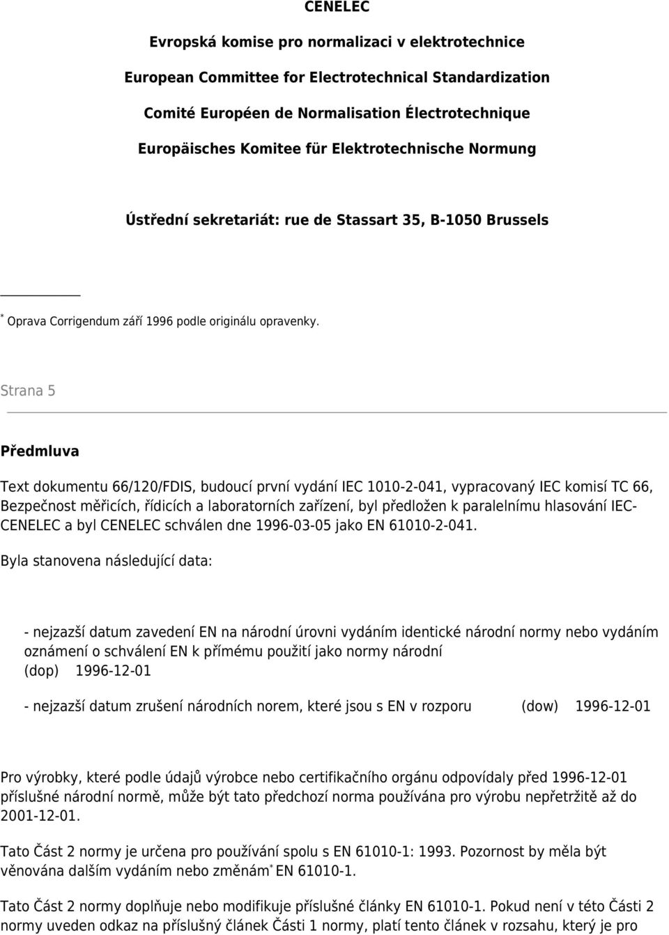 Strana 5 Předmluva Text dokumentu 66/120/FDIS, budoucí první vydání IEC 1010-2-041, vypracovaný IEC komisí TC 66, Bezpečnost měřicích, řídicích a laboratorních zařízení, byl předložen k paralelnímu