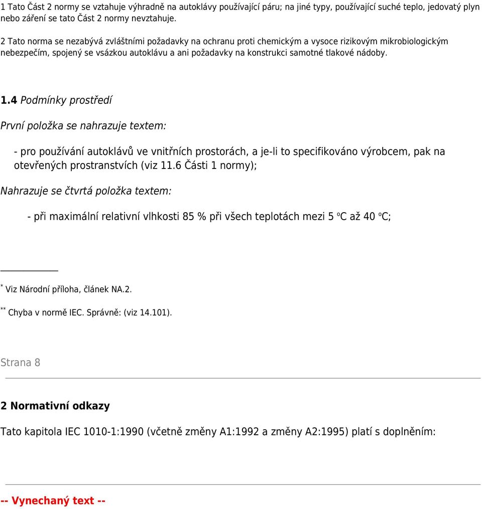 nádoby. 1.4 Podmínky prostředí První položka se nahrazuje textem: - pro používání autoklávů ve vnitřních prostorách, a je-li to specifikováno výrobcem, pak na otevřených prostranstvích (viz 11.