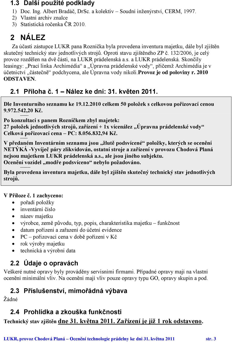 132/2006, je celý provoz rozdělen na dvě části, na LUKR prádelenská a.s. a LUKR prádelenská.