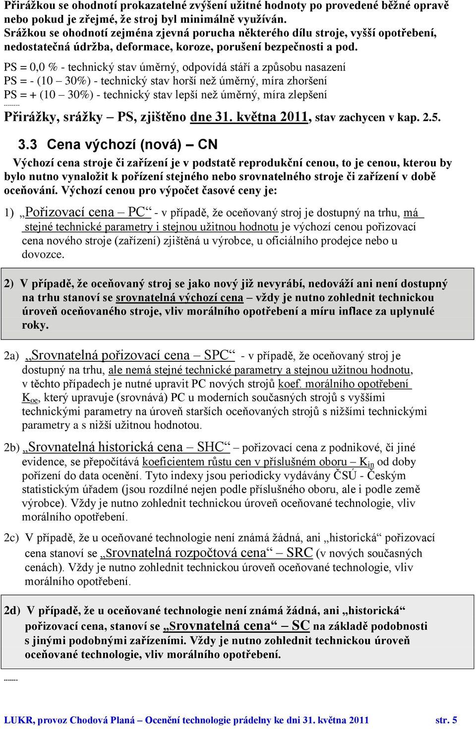 PS = 0,0 % - technický stav úměrný, odpovídá stáří a způsobu nasazení PS = - (10 30%) - technický stav horší než úměrný, míra zhoršení PS = + (10 30%) - technický stav lepší než úměrný, míra zlepšení