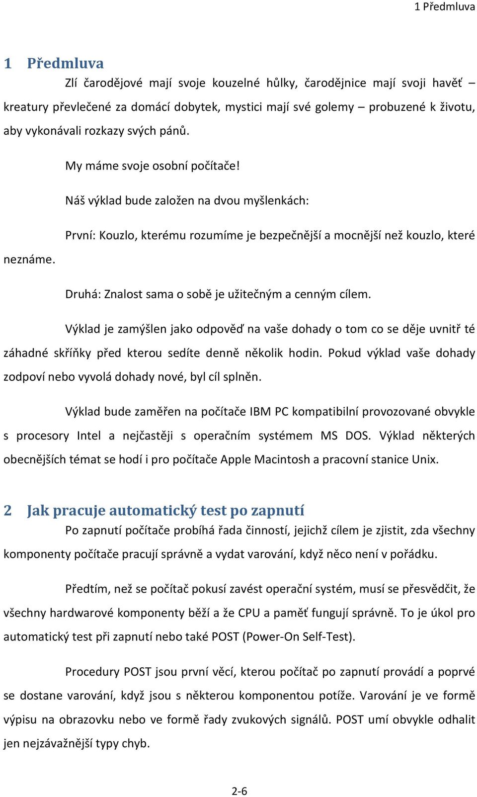 Náš výklad bude založen na dvou myšlenkách: První: Kouzlo, kterému rozumíme je bezpečnější a mocnější než kouzlo, které Druhá: Znalost sama o sobě je užitečným a cenným cílem.