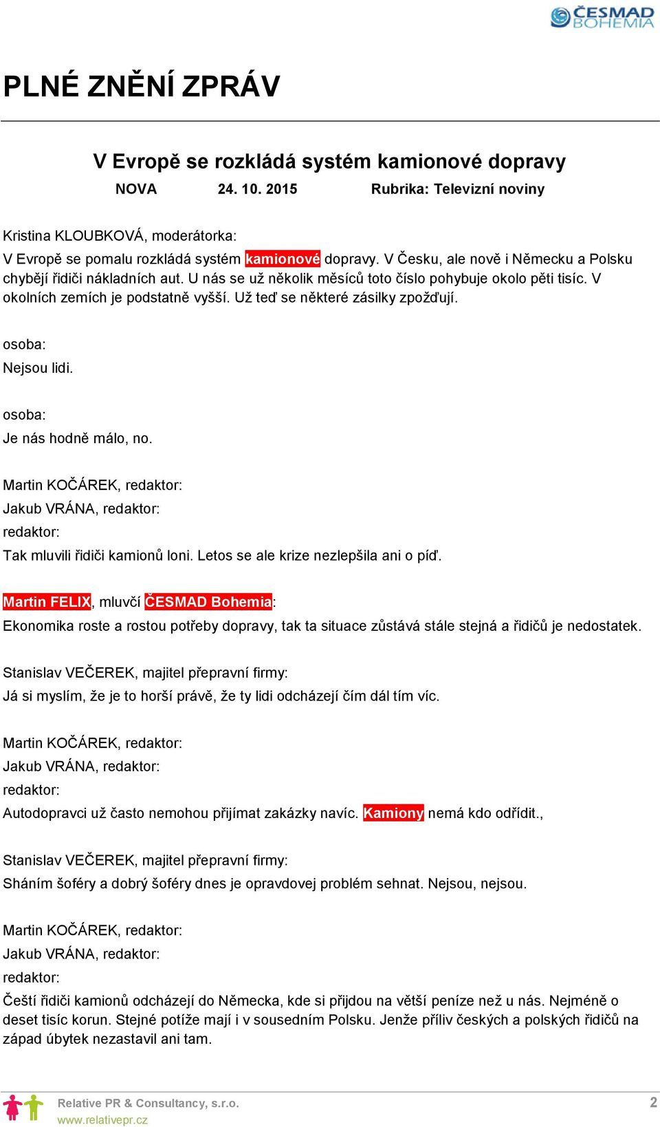 Už teď se některé zásilky zpožďují. osoba: Nejsou lidi. osoba: Je nás hodně málo, no. Martin KOČÁREK, redaktor: Jakub VRÁNA, redaktor: redaktor: Tak mluvili řidiči kamionů loni.