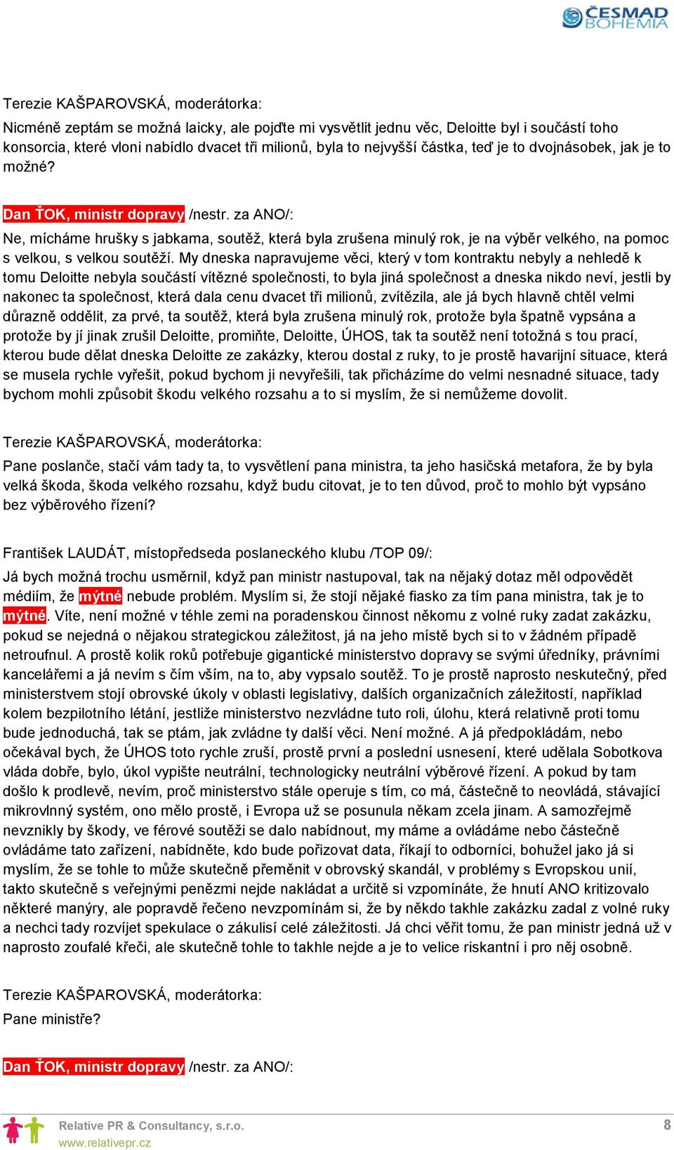 My dneska napravujeme věci, který v tom kontraktu nebyly a nehledě k tomu Deloitte nebyla součástí vítězné společnosti, to byla jiná společnost a dneska nikdo neví, jestli by nakonec ta společnost,