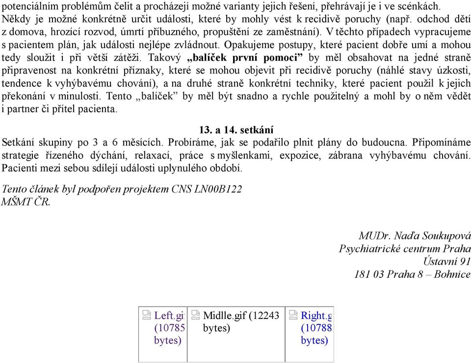 Opakujeme postupy, které pacient dobře umí a mohou tedy sloužit i při větší zátěži.