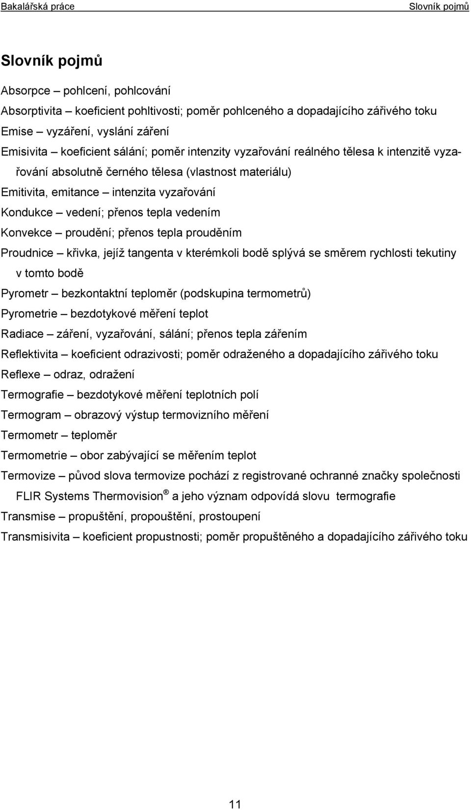 Konvekce proudění; přenos tepla prouděním Proudnice křivka, jejíž tangenta v kterémkoli bodě splývá se směrem rychlosti tekutiny v tomto bodě Pyrometr bezkontaktní teploměr (podskupina termometrů)