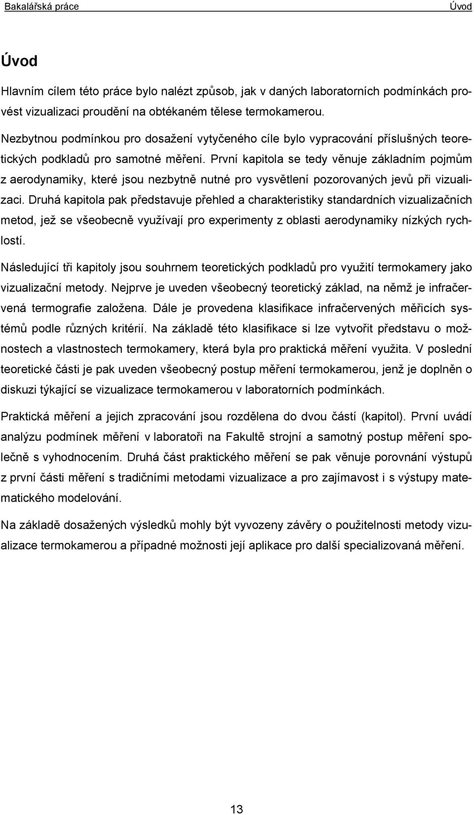 První kapitola se tedy věnuje základním pojmům z aerodynamiky, které jsou nezbytně nutné pro vysvětlení pozorovaných jevů při vizualizaci.