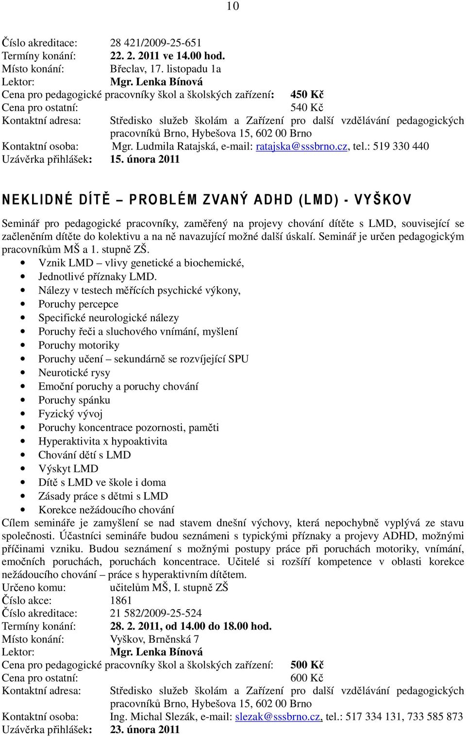 února 2011 NEKLIDNÉ DÍTĚ PROBL ÉM ZVANÝ ADHD (LMD) - VYŠKOV Seminář pro pedagogické pracovníky, zaměřený na projevy chování dítěte s LMD, související se začleněním dítěte do kolektivu a na ně