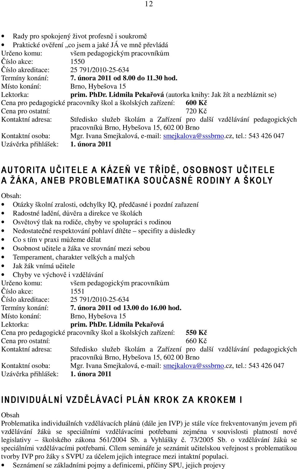 Lidmila Pekařová (autorka knihy: Jak žít a nezbláznit se) Cena pro pedagogické pracovníky škol a školských zařízení: 600 Kč 720 Kč Kontaktní osoba: Mgr. Ivana Smejkalová, e-mail: smejkalova@sssbrno.