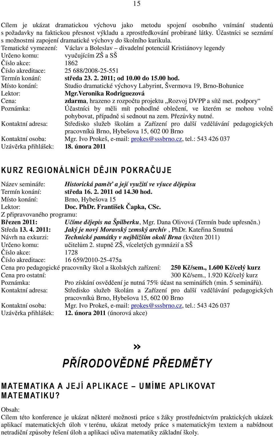 Tematické vymezení: Václav a Boleslav divadelní potenciál Kristiánovy legendy Určeno komu: vyučujícím ZŠ a SŠ Číslo akce: 1862 Číslo akreditace: 25 688/2008-25-551 Termín konání: středa 23. 2. 2011; od 10.